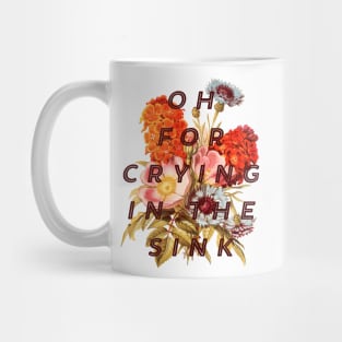 OH FOR CRYING IN THE SINK Mug